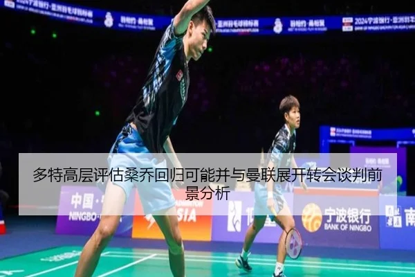 多特高层评估桑乔回归可能并与曼联展开转会谈判前景分析