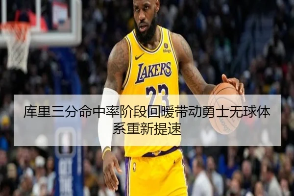 库里三分命中率阶段回暖带动勇士无球体系重新提速